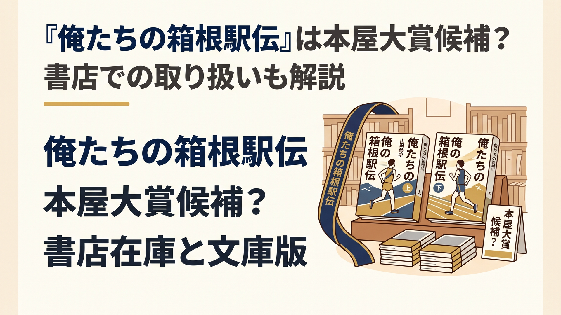 落ち着いた雰囲気の書店で、箱根駅伝を題材とする架空デザインの小説上下巻が並ぶオリジナルイラスト。背景に本棚と駅伝のタスキ、手前に文庫本を配置。中央の横幅70％・高さ60％の安全領域に「俺たちの箱根駅伝」「本屋大賞候補？」「書店在庫と文庫版」の正確な日本語を2〜3行で大きく表示。実