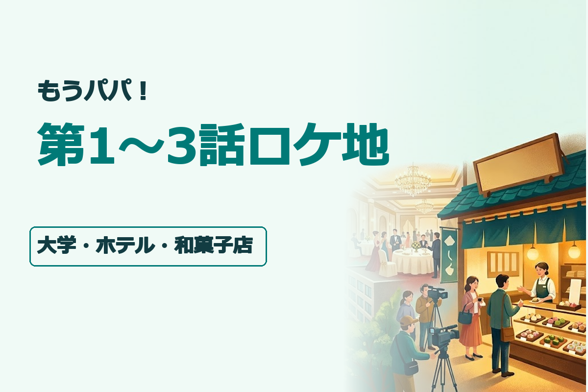 横長3:2のロケ地特集イラスト。見出し文字は「もうパパ！」「第1〜3話ロケ地」「大学・ホテル・和菓子店」。左に大学キャンパス、中央に華やかなホテル宴会場、右に温かな和菓子店を配置。濃紺と青を基調にオレンジのアクセントを加え、文字は中央の安全領域内に大きく配置。公式ロゴや実在施設の