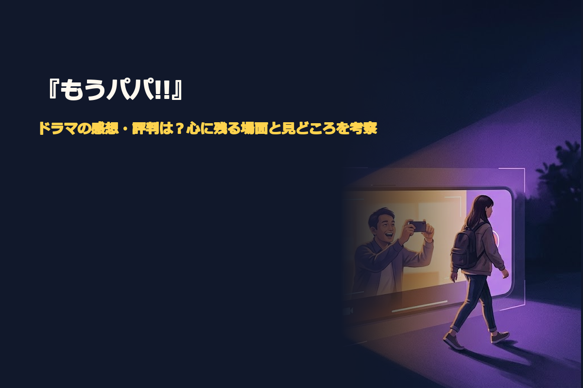 「もうパパ！」「感想・評判は賛否」「つまらない理由3つ」「第3話で何が変わる？」。大きなスマートフォンの撮影画面を中央に置き、左側には家族動画を撮影する父親、右側には撮影範囲の外へ歩き出す大学生の娘を象徴的に描く。公開される家族の笑顔と、娘が望む自由を対比したオリジナルイラスト。