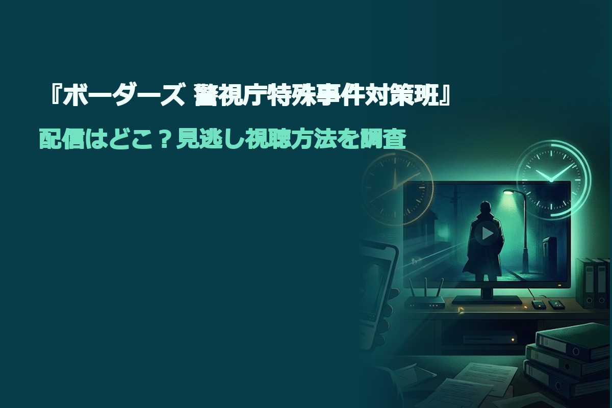 「ボーダーズ」「配信はどこ？」「TVer無料」「Prime Video見放題」。深緑と濃紺を基調にした警察サスペンス風の配信比較イラスト。スマートフォンの無料見逃し再生画面とテレビの見放題再生画面を左右に配置し、中央に再生ボタンと時計を描く。無料配信と会員向け見放題の違いがひと目